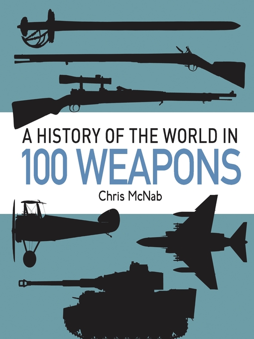 Title details for A History of the World in 100 Weapons by Chris McNab - Available